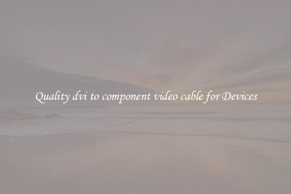 Quality dvi to component video cable for Devices