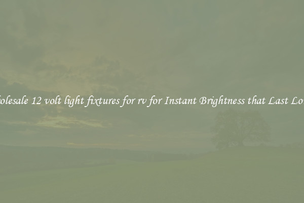 Wholesale 12 volt light fixtures for rv for Instant Brightness that Last Longer