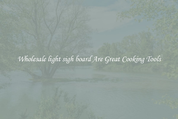 Wholesale light sigh board Are Great Cooking Tools