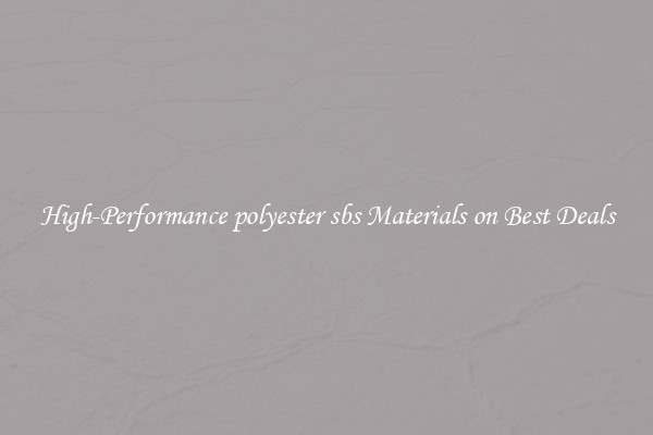 High-Performance polyester sbs Materials on Best Deals