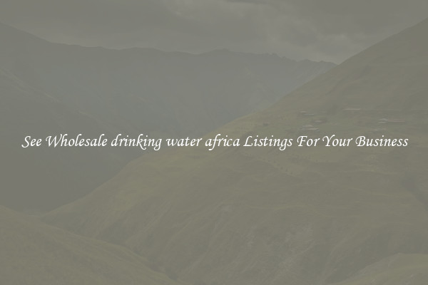 See Wholesale drinking water africa Listings For Your Business