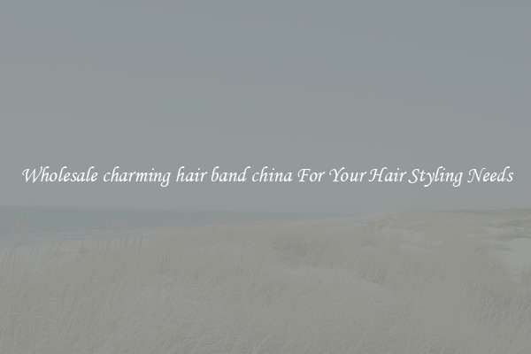 Wholesale charming hair band china For Your Hair Styling Needs