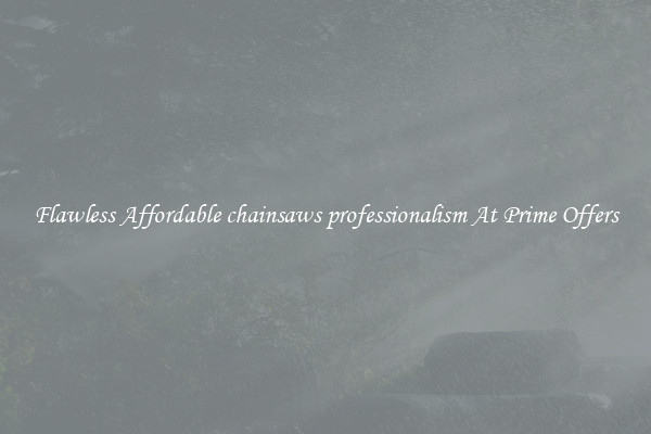 Flawless Affordable chainsaws professionalism At Prime Offers