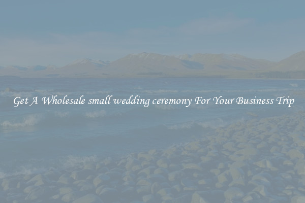 Get A Wholesale small wedding ceremony For Your Business Trip