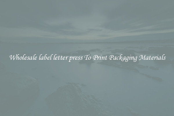 Wholesale label letter press To Print Packaging Materials