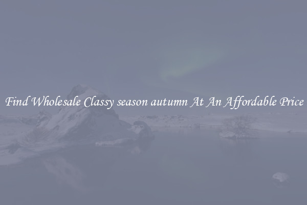 Find Wholesale Classy season autumn At An Affordable Price