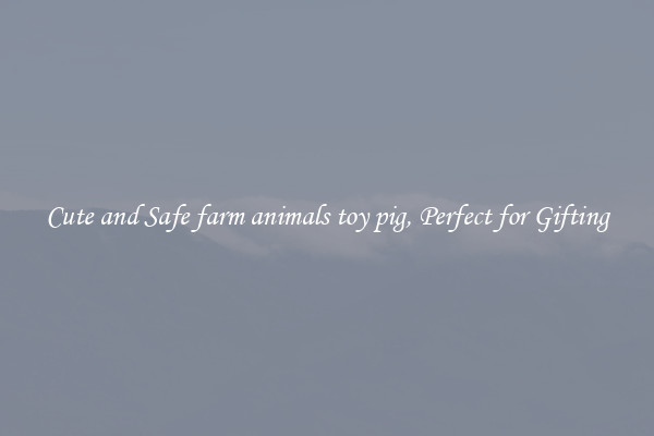 Cute and Safe farm animals toy pig, Perfect for Gifting