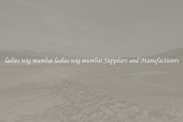 ladies wig mumbai ladies wig mumbai Suppliers and Manufacturers