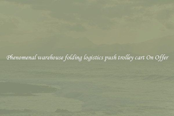 Phenomenal warehouse folding logistics push trolley cart On Offer