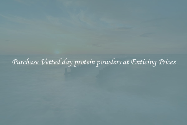 Purchase Vetted day protein powders at Enticing Prices