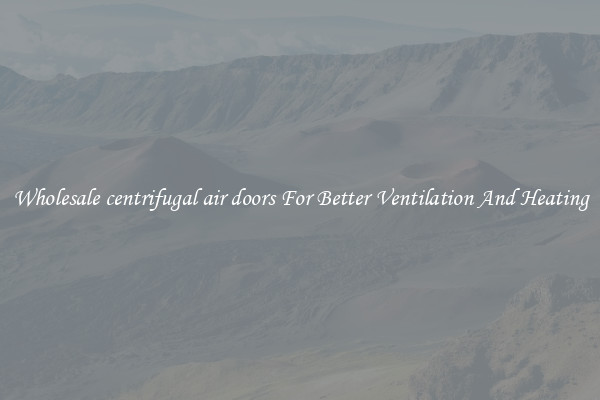 Wholesale centrifugal air doors For Better Ventilation And Heating
