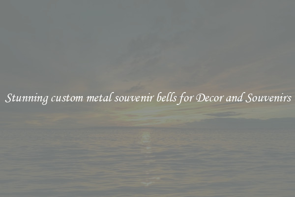 Stunning custom metal souvenir bells for Decor and Souvenirs