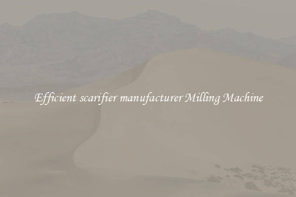 Efficient scarifier manufacturer Milling Machine