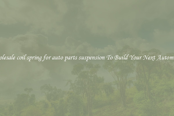 Wholesale coil spring for auto parts suspension To Build Your Next Automaton