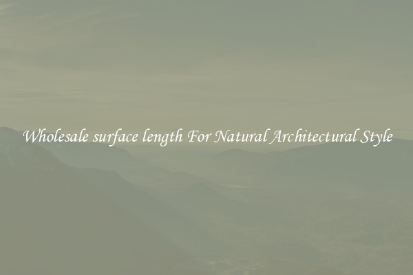 Wholesale surface length For Natural Architectural Style