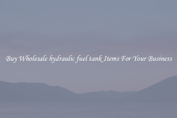 Buy Wholesale hydraulic fuel tank Items For Your Business